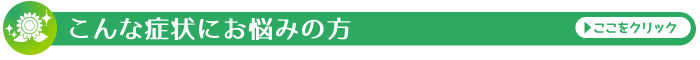 こんな症状でお悩みの方